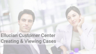 Ellucian Customer Center: Creating & Viewing Cases